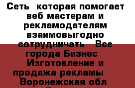 Сеть, которая помогает веб-мастерам и рекламодателям взаимовыгодно сотрудничать - Все города Бизнес » Изготовление и продажа рекламы   . Воронежская обл.,Лиски г.